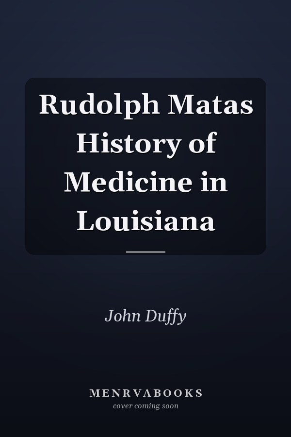 Rudolph Matas History of Medicine in Louisiana