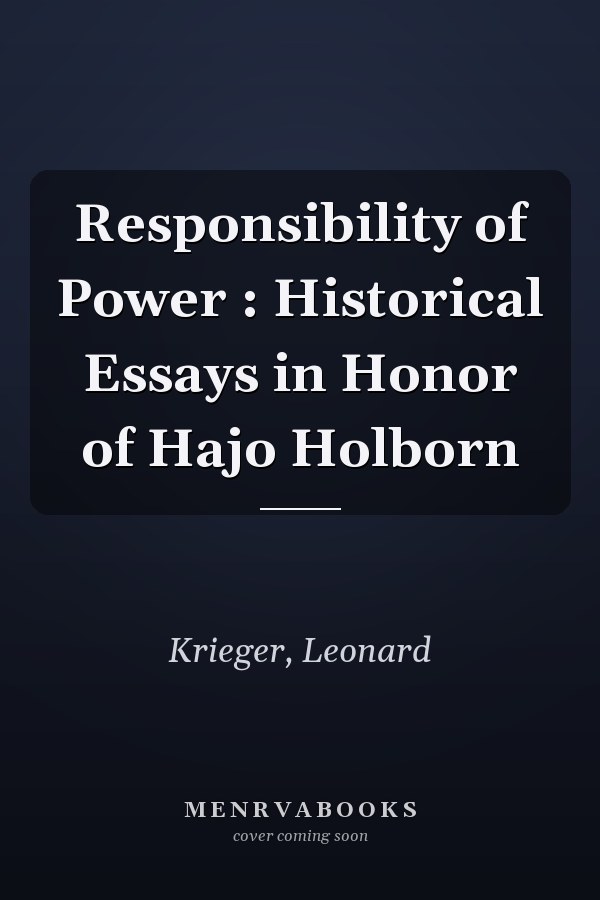 Responsibility of Power : Historical Essays in Honor of Hajo Holborn