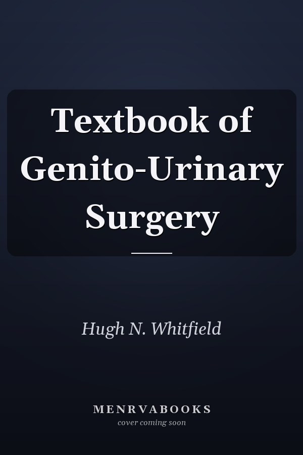 Textbook of Genito-Urinary Surgery
