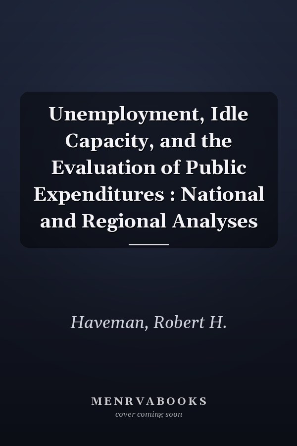 Unemployment, Idle Capacity, and the Evaluation of Public Expenditures : National and Regional Analyses