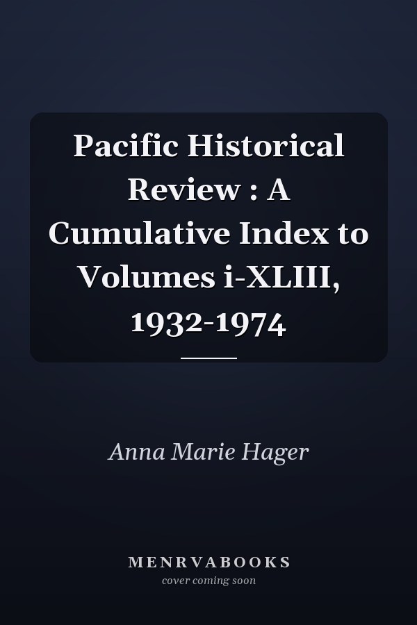 Pacific Historical Review : A Cumulative Index to Volumes i-XLIII, 1932-1974