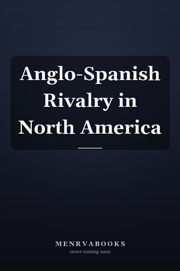 Anglo-Spanish Rivalry in North America