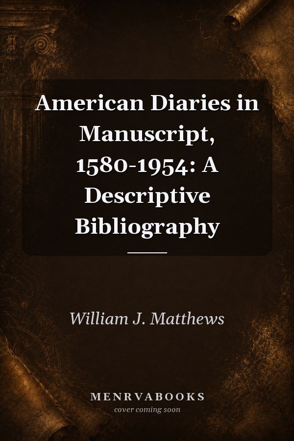 American Diaries in Manuscript, 1580-1954: A Descriptive Bibliography