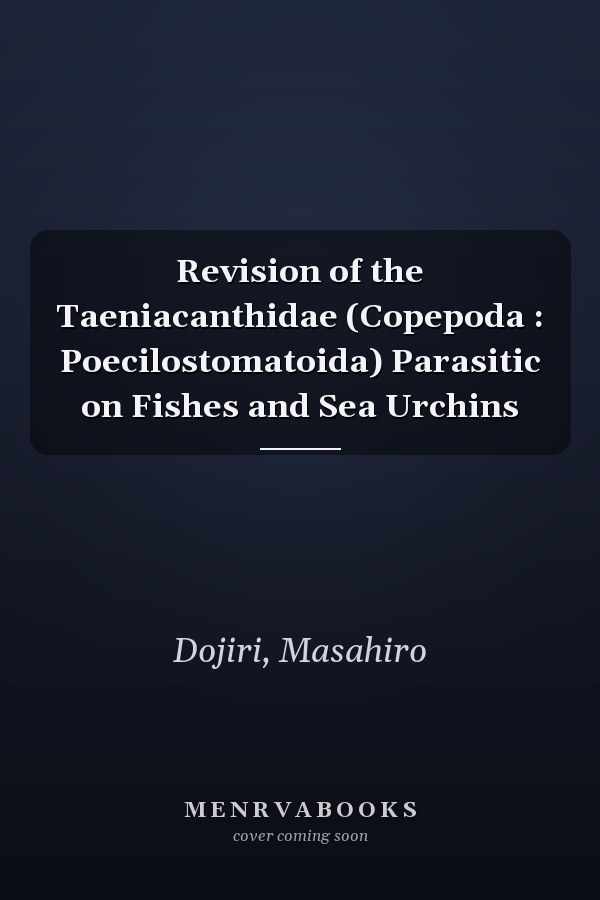 Revision of the Taeniacanthidae (Copepoda : Poecilostomatoida) Parasitic on Fishes and Sea Urchins