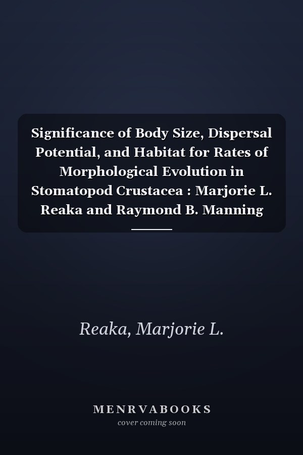 Significance of Body Size, Dispersal Potential, and Habitat for Rates of Morphological Evolution in Stomatopod Crustacea : Marjorie L. Reaka and Raymond B. Manning