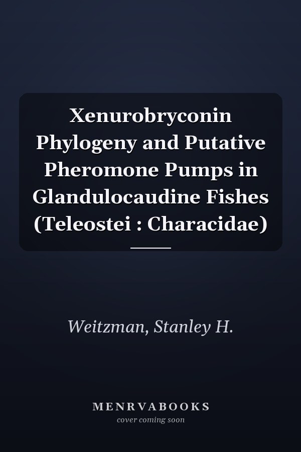 Xenurobryconin Phylogeny and Putative Pheromone Pumps in Glandulocaudine Fishes (Teleostei : Characidae)