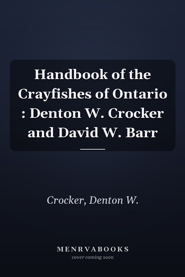 Handbook of the Crayfishes of Ontario : Denton W. Crocker and David W. Barr