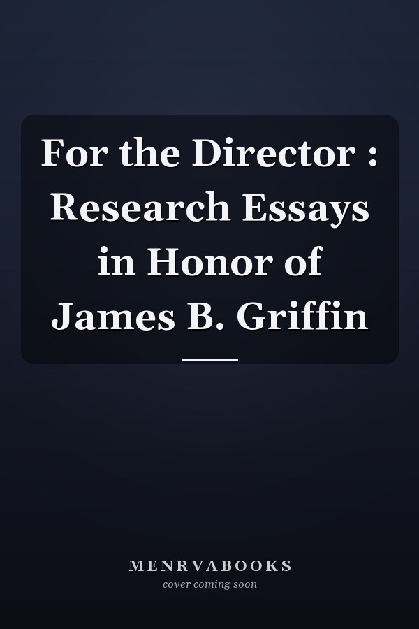 For the Director : Research Essays in Honor of James B. Griffin
