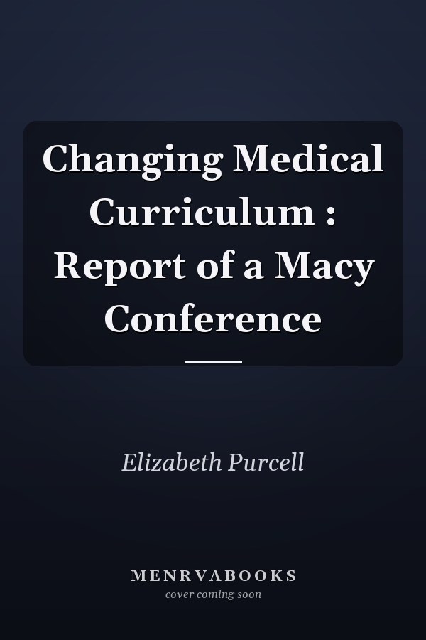 Changing Medical Curriculum : Report of a Macy Conference