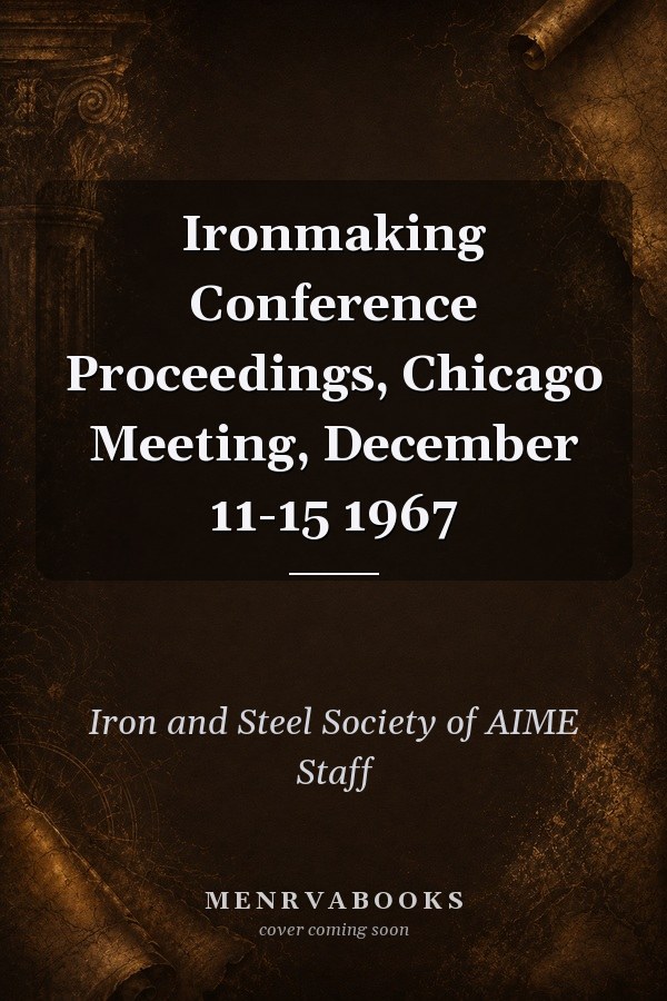 Ironmaking Conference Proceedings, Chicago Meeting, December 11-15 1967