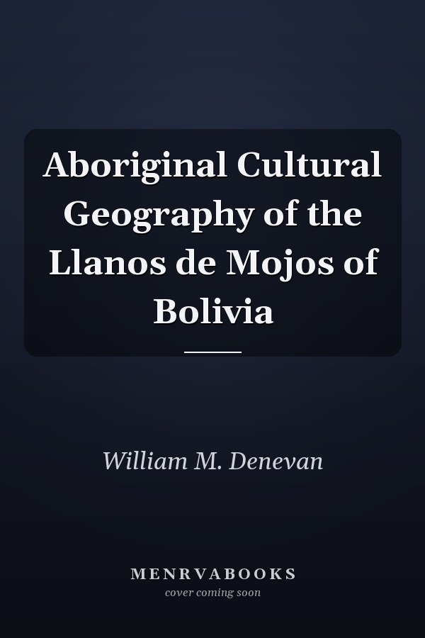 Aboriginal Cultural Geography of the Llanos de Mojos of Bolivia