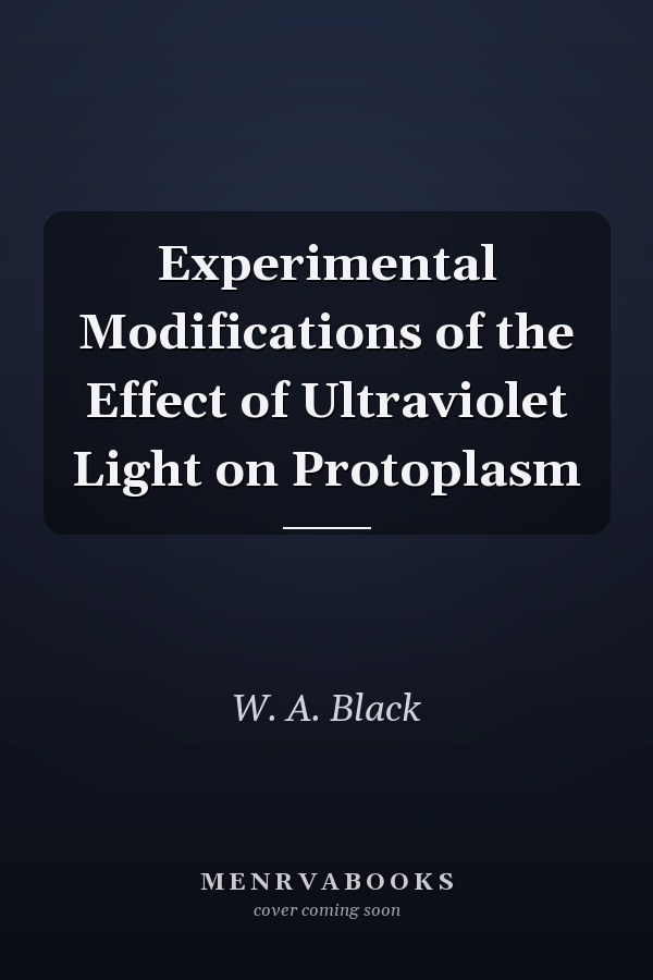 Experimental Modifications of the Effect of Ultraviolet Light on Protoplasm