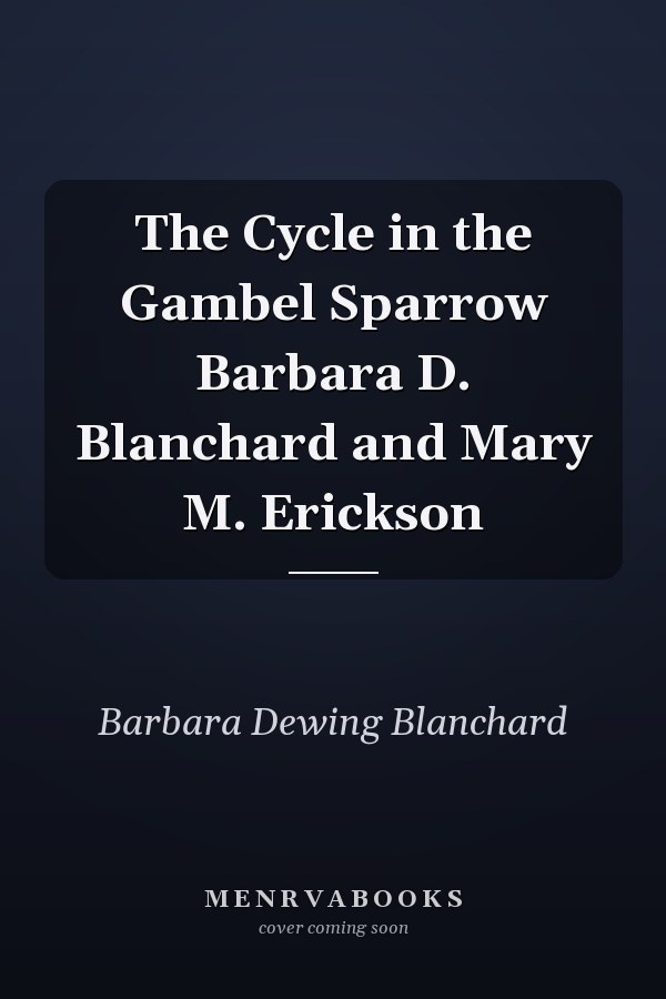 The Cycle in the Gambel Sparrow Barbara D. Blanchard and Mary M. Erickson