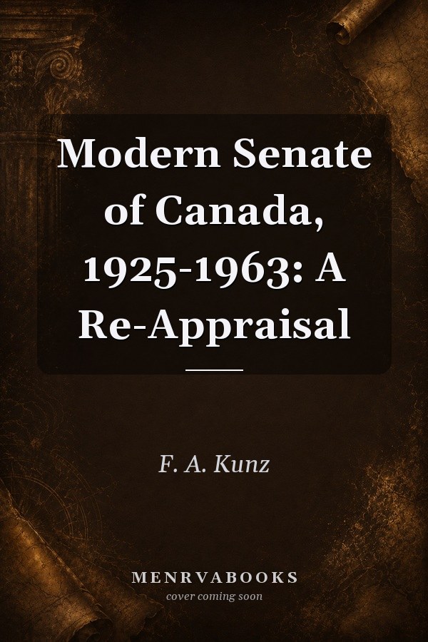 Modern Senate of Canada, 1925-1963: A Re-Appraisal