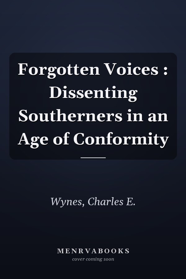 Forgotten Voices : Dissenting Southerners in an Age of Conformity