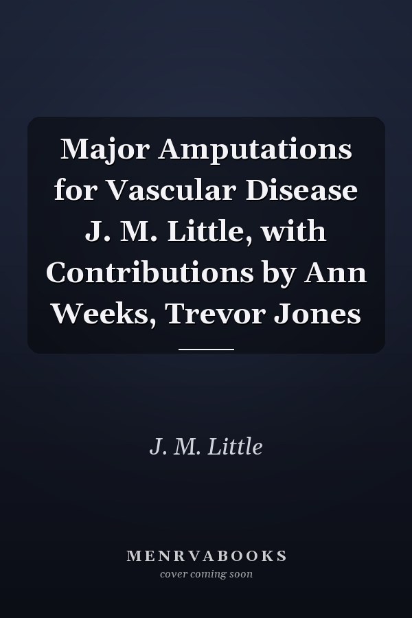 Major Amputations for Vascular Disease J. M. Little, with Contributions by Ann Weeks, Trevor Jones