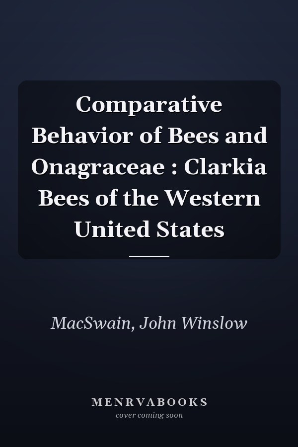 Comparative Behavior of Bees and Onagraceae : Clarkia Bees of the Western United States