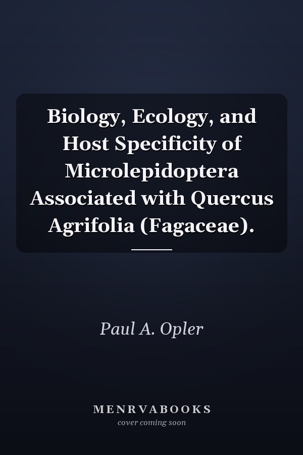 Biology, Ecology, and Host Specificity of Microlepidoptera Associated with Quercus Agrifolia (Fagaceae).
