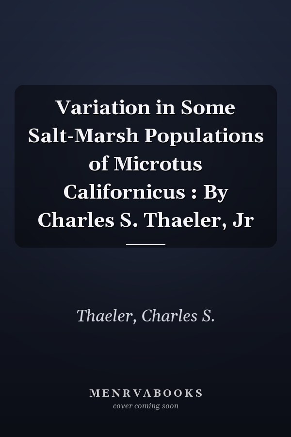 Variation in Some Salt-Marsh Populations of Microtus Californicus : By Charles S. Thaeler, Jr