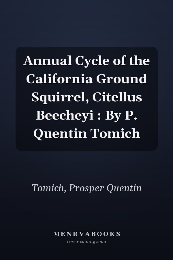 Annual Cycle of the California Ground Squirrel, Citellus Beecheyi : By P. Quentin Tomich