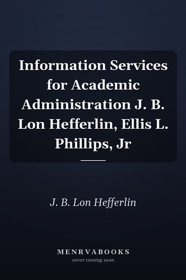 Information Services for Academic Administration J. B. Lon Hefferlin, Ellis L. Phillips, Jr