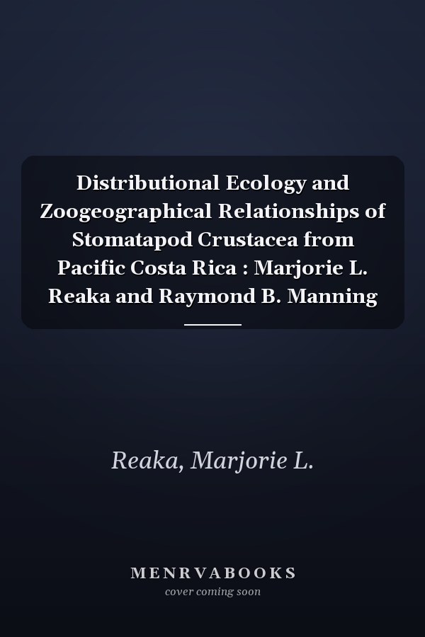 Distributional Ecology and Zoogeographical Relationships of Stomatapod Crustacea from Pacific Costa Rica : Marjorie L. Reaka and Raymond B. Manning