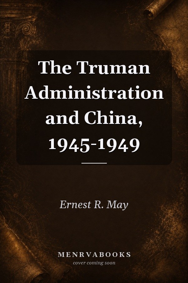 The Truman Administration and China, 1945-1949