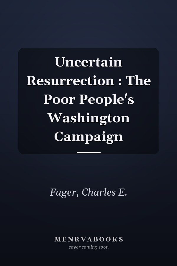 Uncertain Resurrection : The Poor People's Washington Campaign
