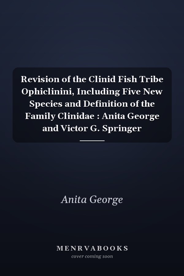 Revision of the Clinid Fish Tribe Ophiclinini, Including Five New Species and Definition of the Family Clinidae : Anita George and Victor G. Springer