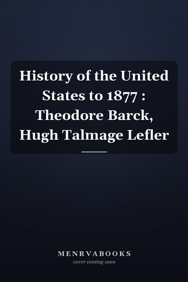 History of the United States to 1877 : Theodore Barck, Hugh Talmage Lefler