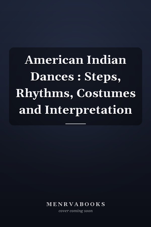 American Indian Dances : Steps, Rhythms, Costumes and Interpretation