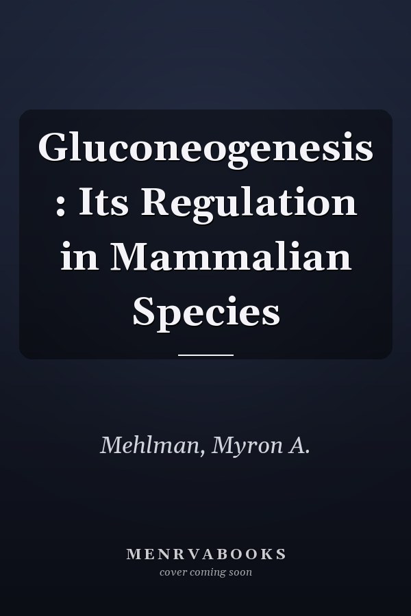 Gluconeogenesis : Its Regulation in Mammalian Species