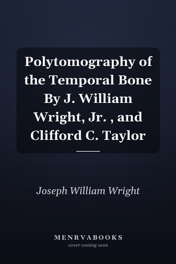 Polytomography of the Temporal Bone By J. William Wright, Jr. , and Clifford C. Taylor