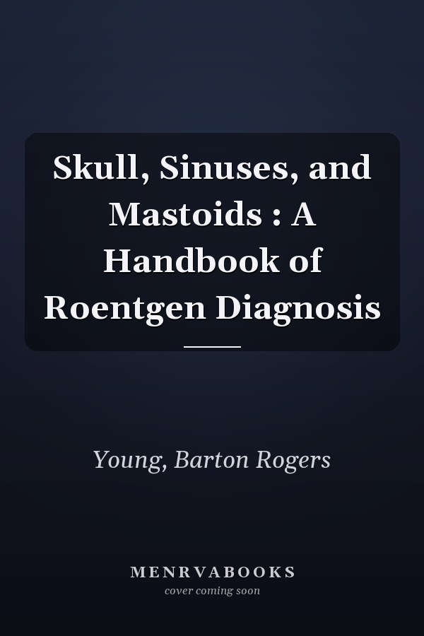 Skull, Sinuses, and Mastoids : A Handbook of Roentgen Diagnosis