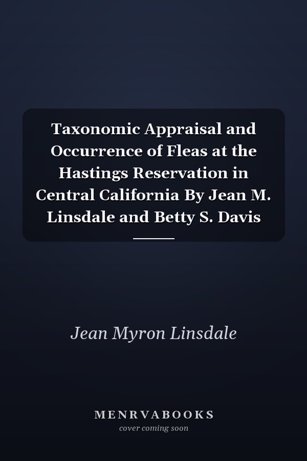 Taxonomic Appraisal and Occurrence of Fleas at the Hastings Reservation in Central California By Jean M. Linsdale and Betty S. Davis