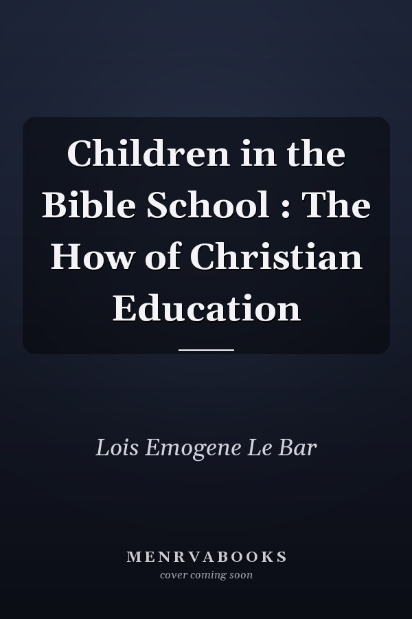 Children in the Bible School : The How of Christian Education