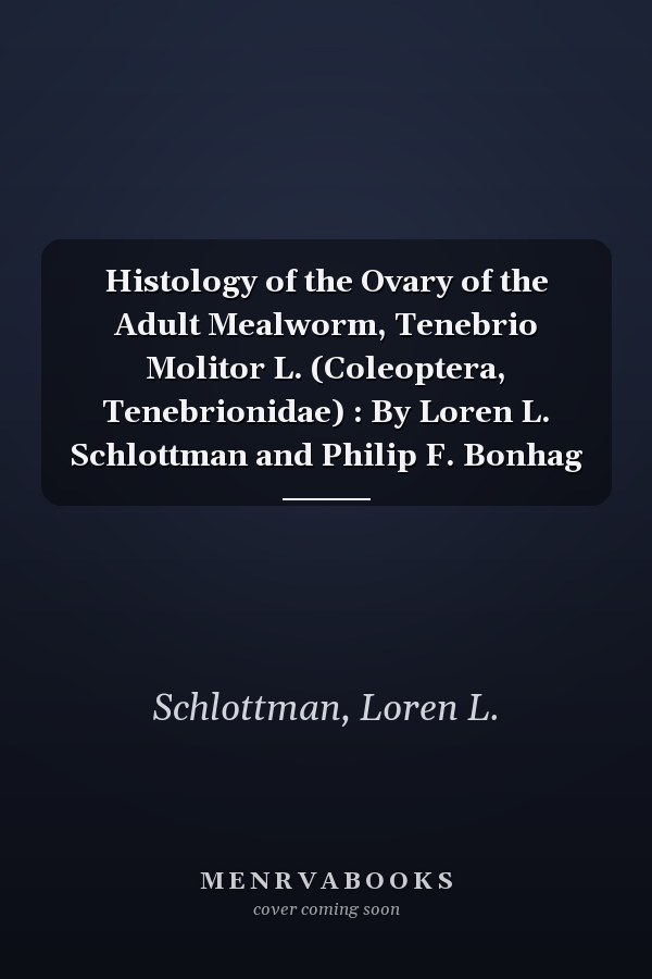 Histology of the Ovary of the Adult Mealworm, Tenebrio Molitor L. (Coleoptera, Tenebrionidae) : By Loren L. Schlottman and Philip F. Bonhag