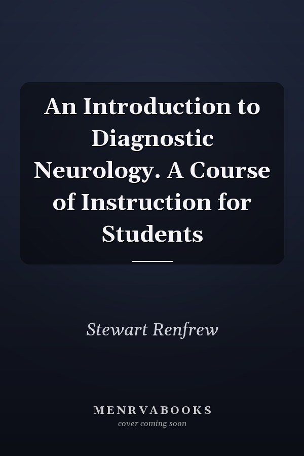 An Introduction to Diagnostic Neurology. A Course of Instruction for Students