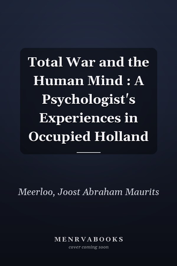 Total War and the Human Mind : A Psychologist's Experiences in Occupied Holland
