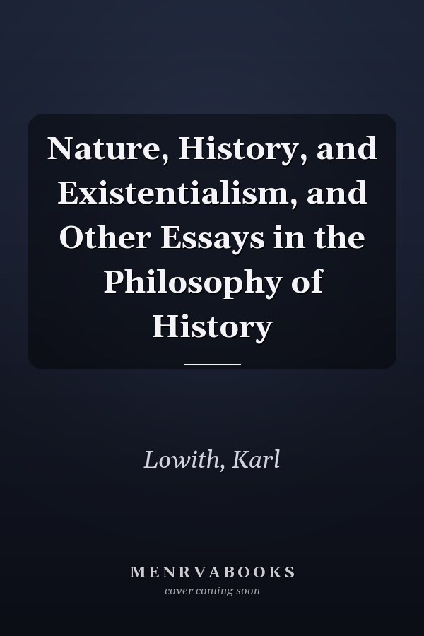 Nature, History, and Existentialism, and Other Essays in the Philosophy of History