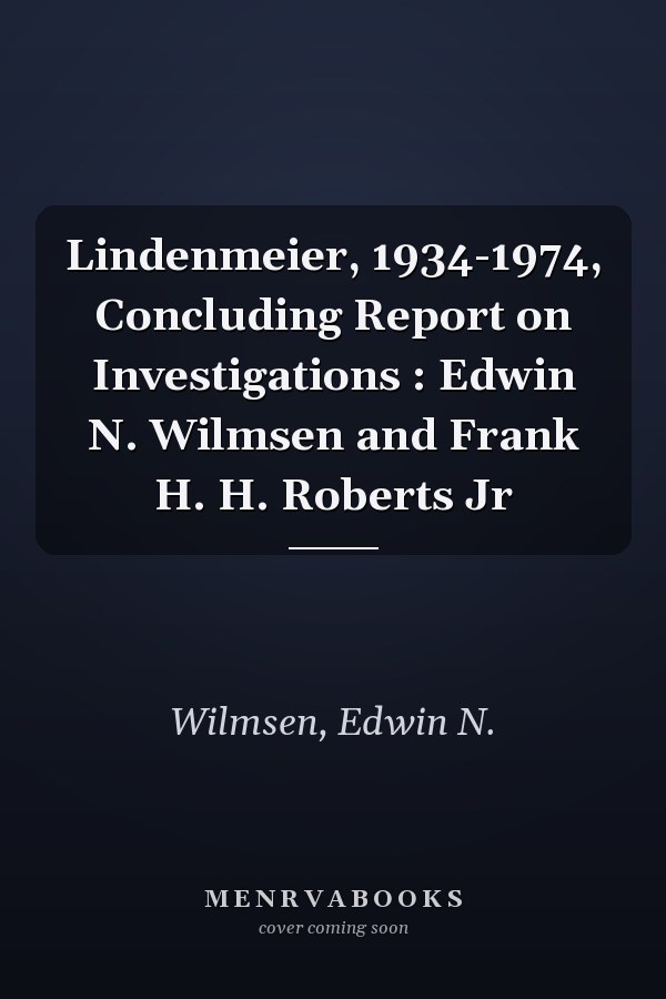 Lindenmeier, 1934-1974, Concluding Report on Investigations : Edwin N. Wilmsen and Frank H. H. Roberts Jr