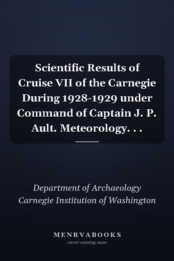Scientific Results of Cruise VII of the Carnegie During 1928-1929 under Command of Captain J. P. Ault. Meteorology. . .