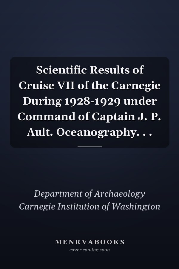 Scientific Results of Cruise VII of the Carnegie During 1928-1929 under Command of Captain J. P. Ault. Oceanography. . .