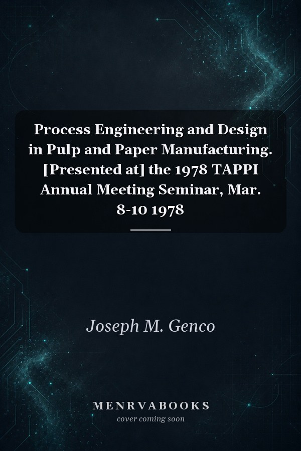 Process Engineering and Design in Pulp and Paper Manufacturing. [Presented at] the 1978 TAPPI Annual Meeting Seminar, Mar. 8-10 1978