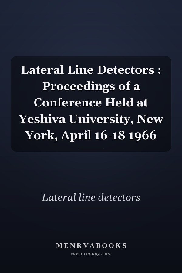 Lateral Line Detectors : Proceedings of a Conference Held at Yeshiva University, New York, April 16-18 1966