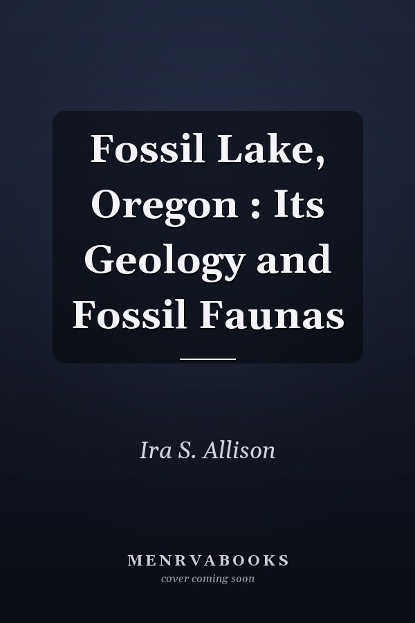 Fossil Lake, Oregon : Its Geology and Fossil Faunas
