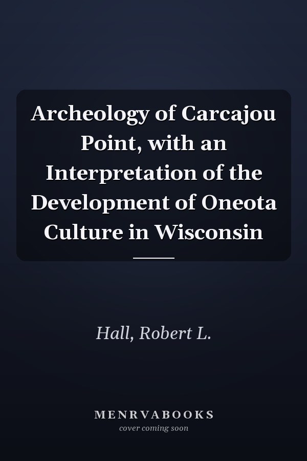 Archeology of Carcajou Point, with an Interpretation of the Development of Oneota Culture in Wisconsin