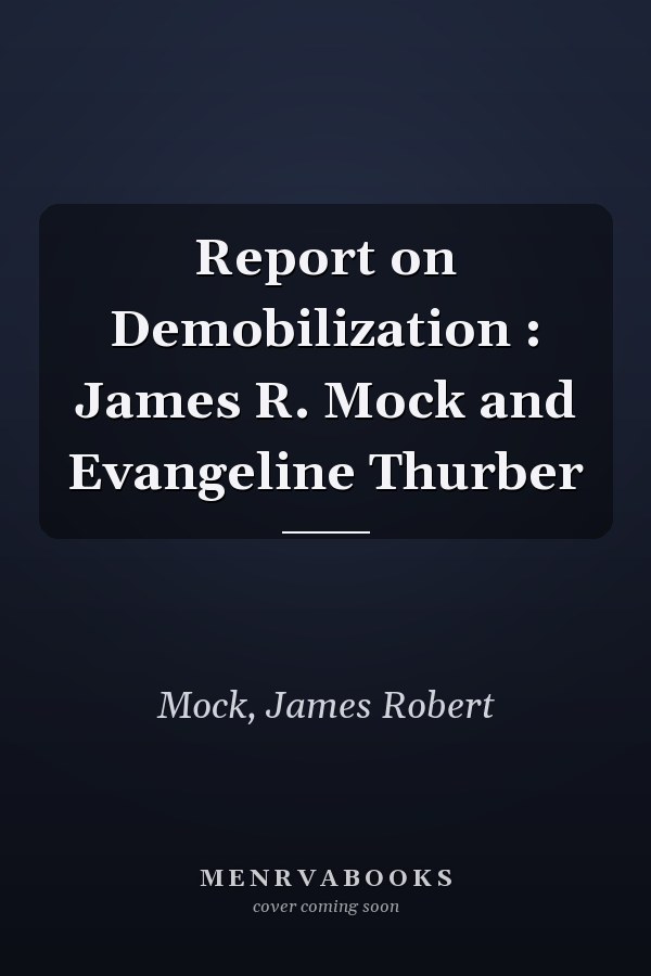 Report on Demobilization : James R. Mock and Evangeline Thurber