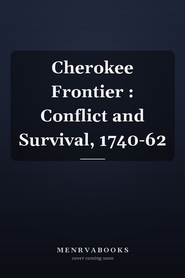 Cherokee Frontier : Conflict and Survival, 1740-62