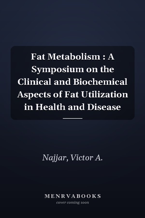 Fat Metabolism : A Symposium on the Clinical and Biochemical Aspects of Fat Utilization in Health and Disease